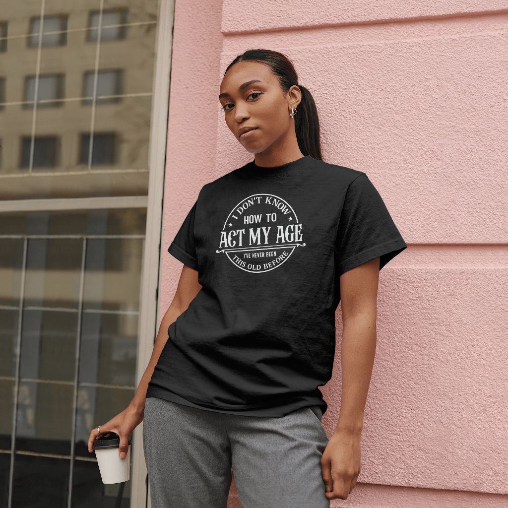 I Dont Know How To Act My Age Unisex T-Shirt
