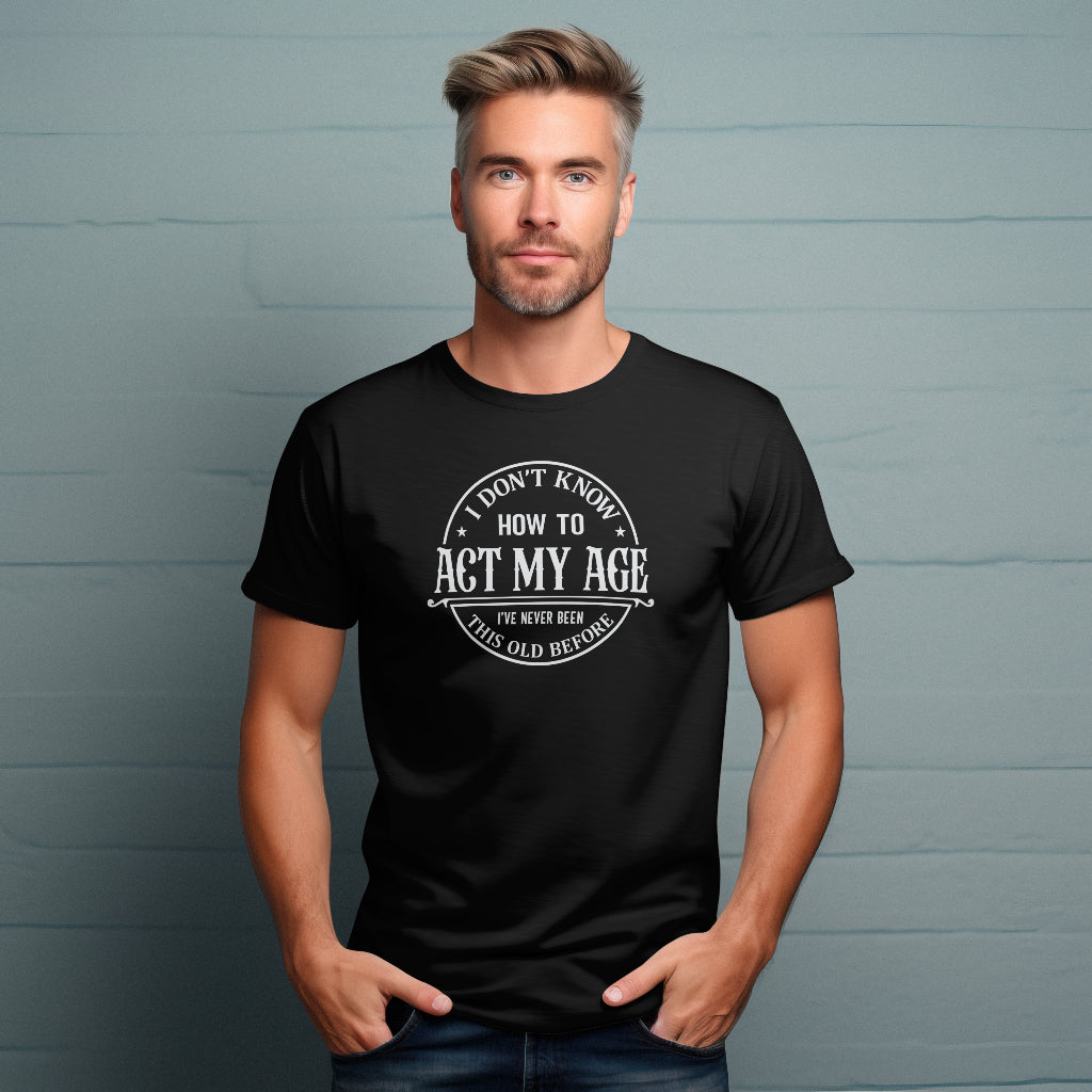 I Dont Know How To Act My Age Unisex T-Shirt