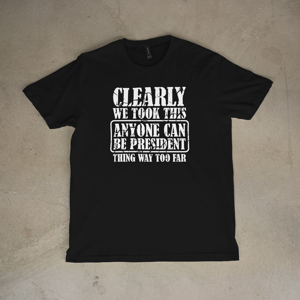 Clearly We Took This Thing Way Too Far Unisex T-Shirt