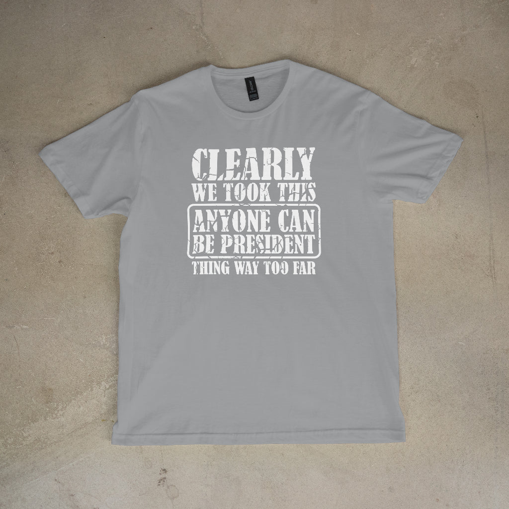 Clearly We Took This Thing Way Too Far Unisex T-Shirt