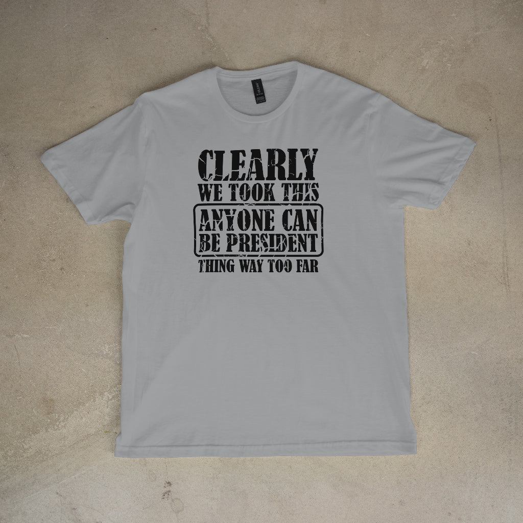 Clearly We Took This Thing Way Too Far Unisex T-Shirt