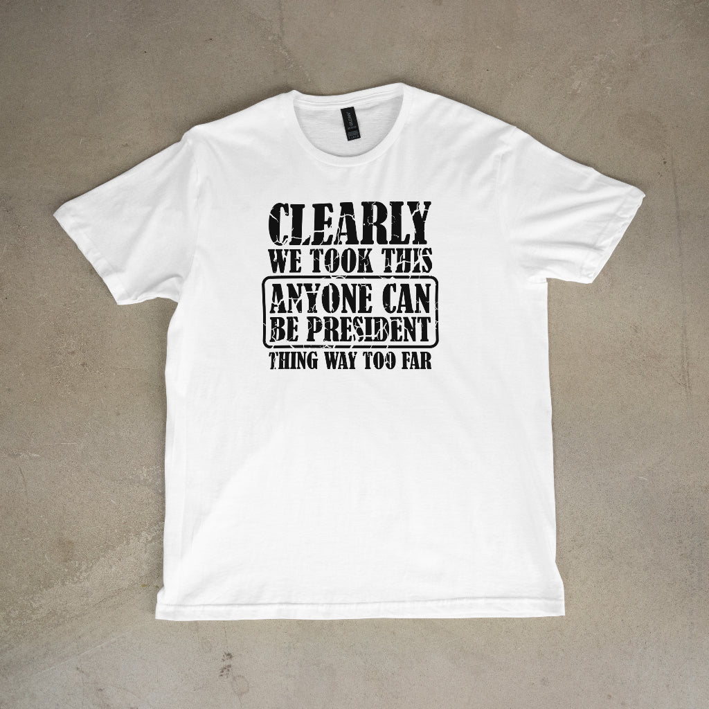 Clearly We Took This Thing Way Too Far Unisex T-Shirt