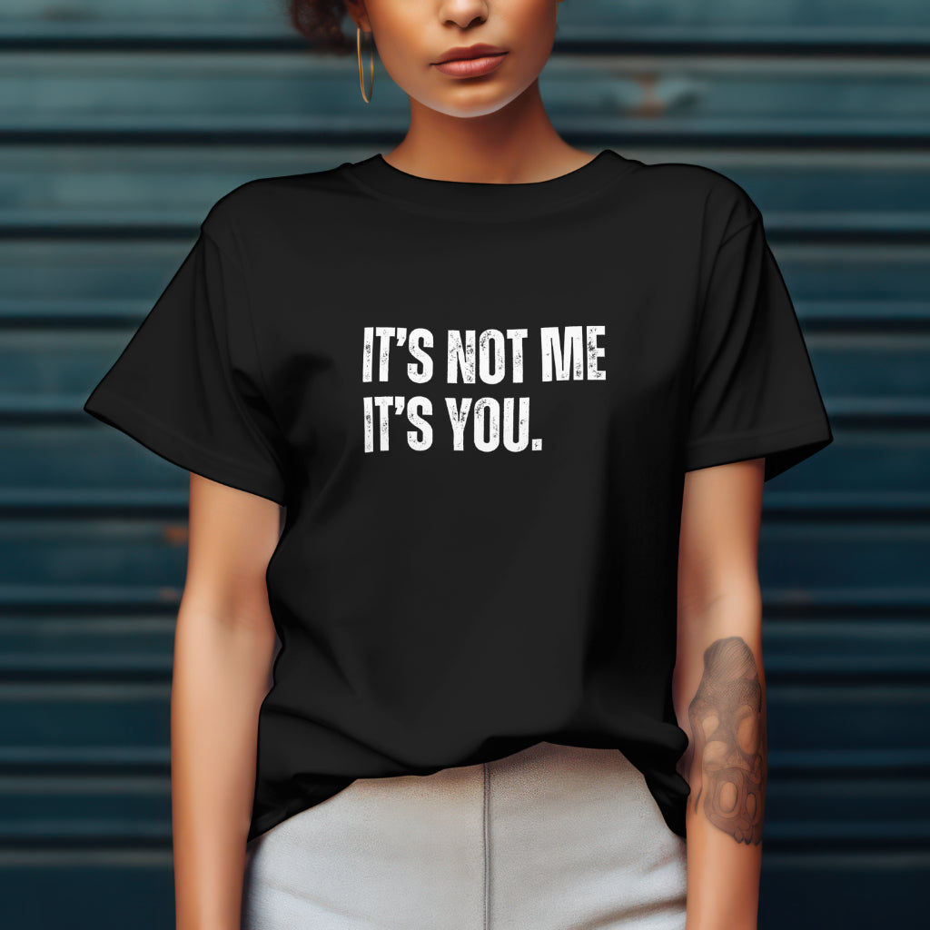 It's Not Me, It's You Unisex T-Shirt