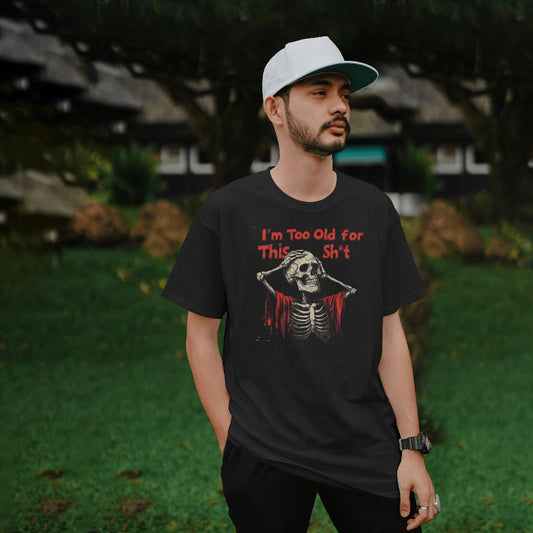 I'm Too Old For This Sh*t Unisex T-Shirt